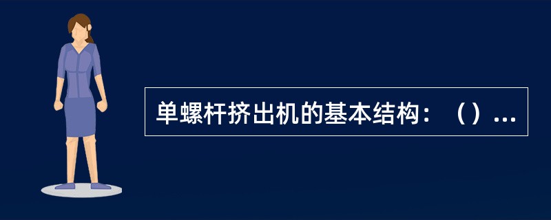 单螺杆挤出机的基本结构：（）、（）、（）、（）、（）、（）