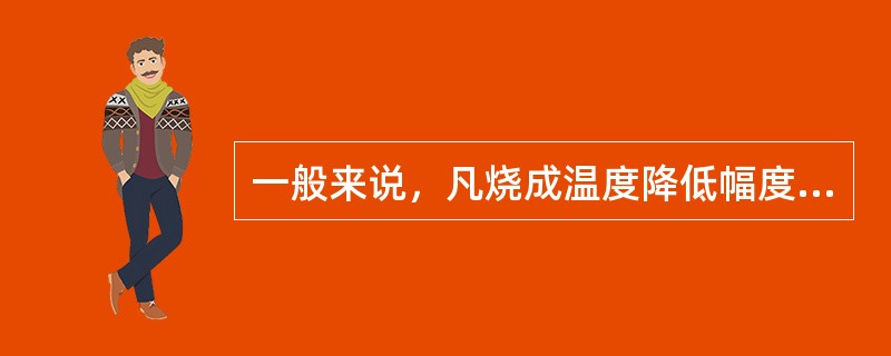 一般来说，凡烧成温度降低幅度在（）℃以上者，且产品性能与通常烧成的性能相近的烧成