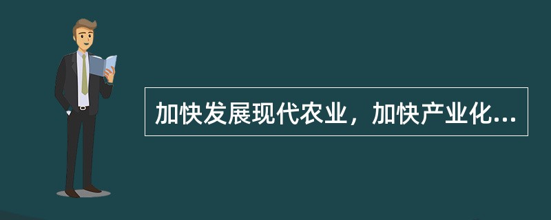 加快发展现代农业，加快产业化经营包括：（）