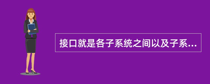 接口就是各子系统之间以及子系统内各模块之间相互连接的硬件及相关协议软件。