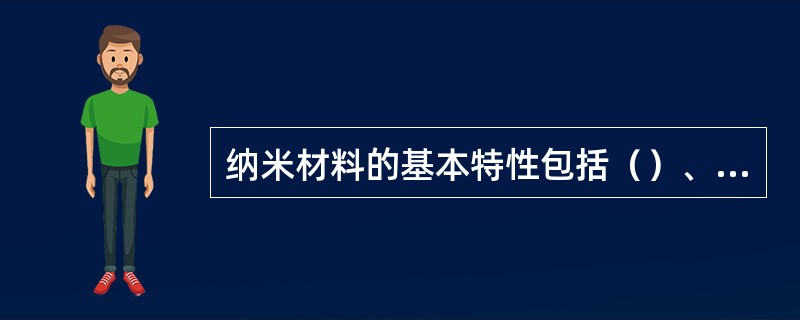 纳米材料的基本特性包括（）、（）、（）和（）。