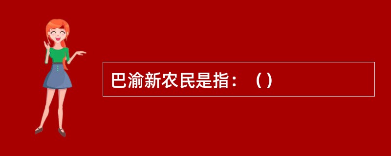 巴渝新农民是指：（）