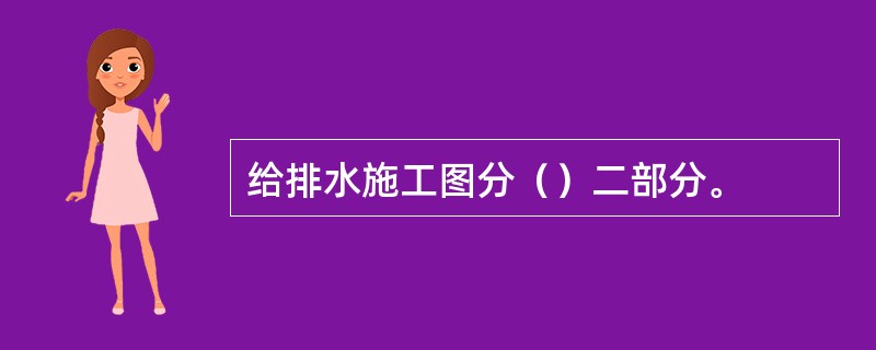 给排水施工图分（）二部分。