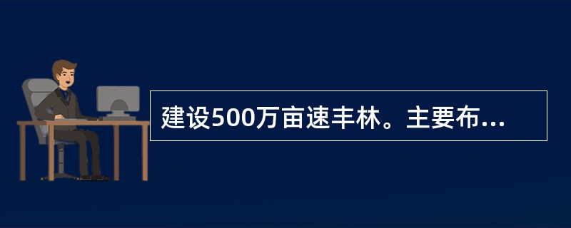 建设500万亩速丰林。主要布局在（）等区域