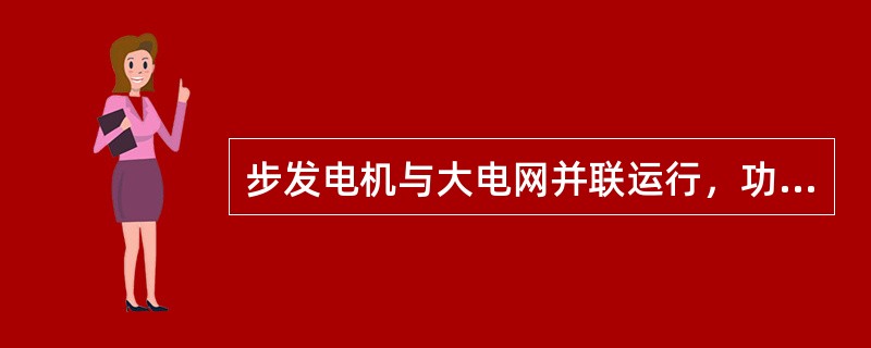 步发电机与大电网并联运行，功率因数等于1，此时保持原动机的输入功率不变，减小励磁