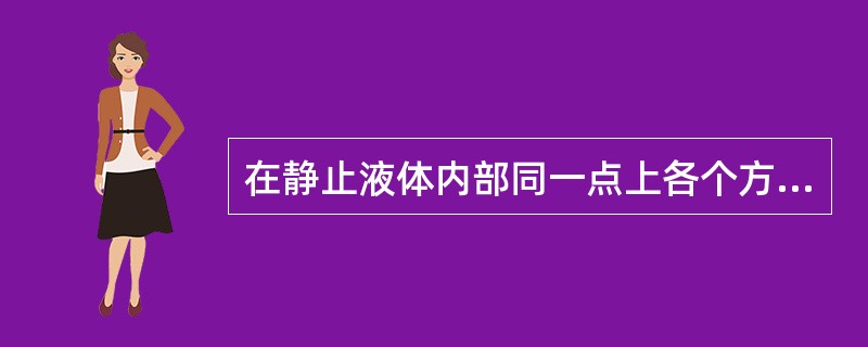 在静止液体内部同一点上各个方向的（）都相等。