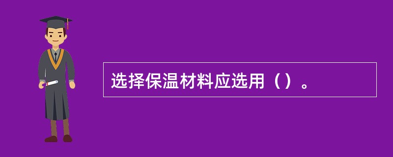 选择保温材料应选用（）。