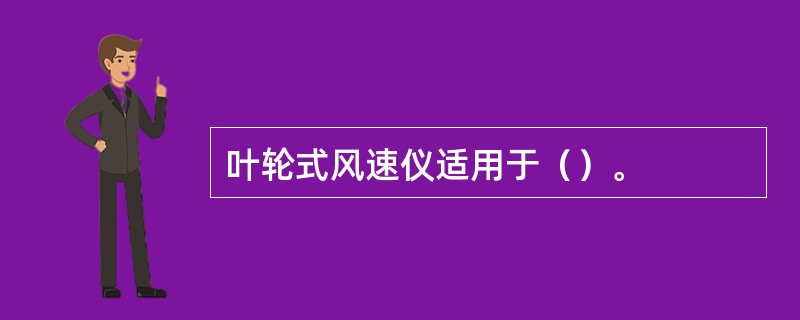 叶轮式风速仪适用于（）。