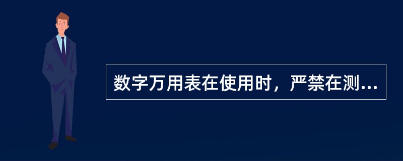 数字万用表在使用时，严禁在测量中（）。