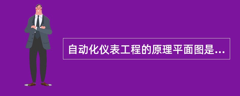 自动化仪表工程的原理平面图是根据工艺管道、设备与自动化仪表相关部分，以（）。