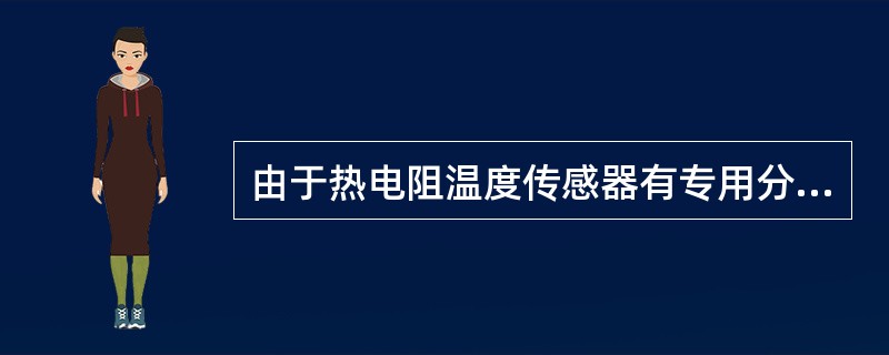 由于热电阻温度传感器有专用分度表，所以电子温度计的传感器（）。