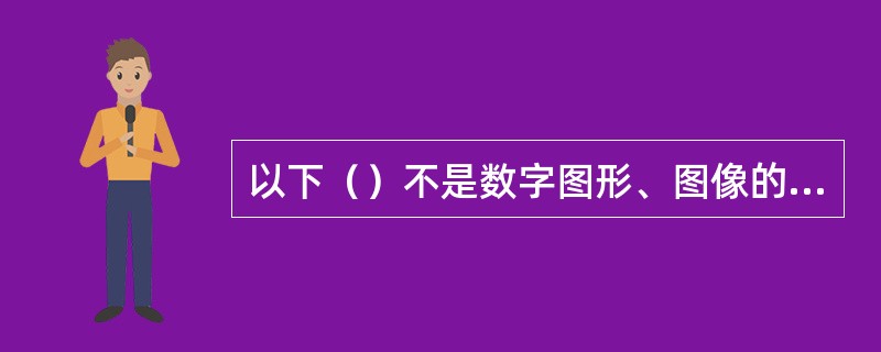 以下（）不是数字图形、图像的常用文件格式。