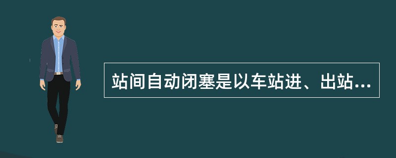 站间自动闭塞是以车站进、出站信号机或指定的分界点信号机为分界线，能自动完成闭塞的