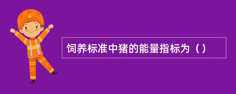 饲养标准中猪的能量指标为（）