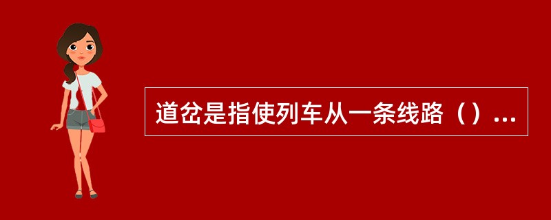 道岔是指使列车从一条线路（）或（）另一条线路的（）。