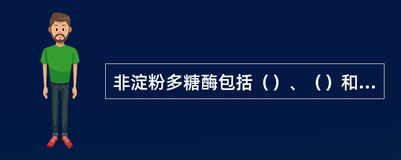 非淀粉多糖酶包括（）、（）和（）。