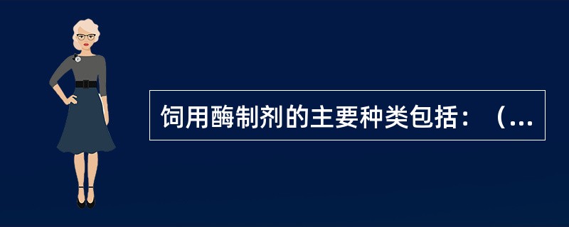 饲用酶制剂的主要种类包括：（）、（）和（）。