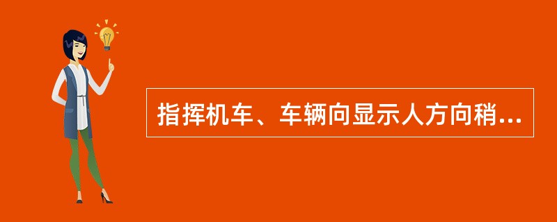 指挥机车、车辆向显示人方向稍行移动的信号为？
