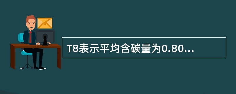 T8表示平均含碳量为0.80％的合金工具钢。（）