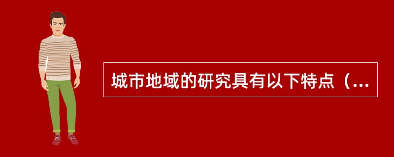 城市地域的研究具有以下特点（）。