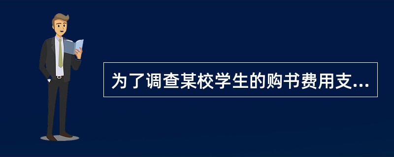 为了调查某校学生的购书费用支出，从全校抽取4个班级的学生进行调查，这种调查方法是