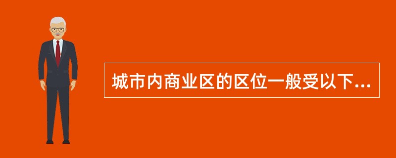 城市内商业区的区位一般受以下因素的影响（）。