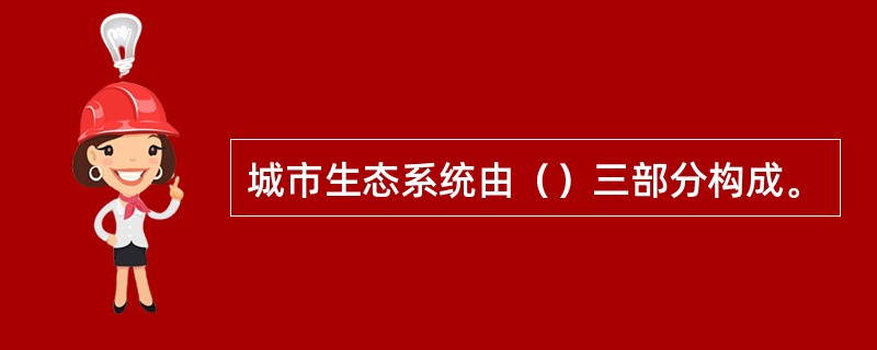 城市生态系统由（）三部分构成。