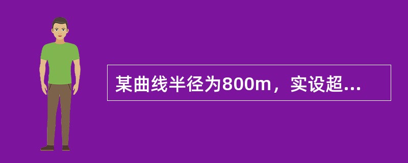 某曲线半径为800m，实设超高为70mm，通过曲线货物列车平均速度为65km/h