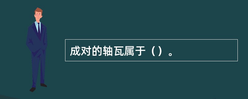 成对的轴瓦属于（）。