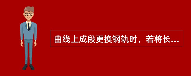 曲线上成段更换钢轨时，若将长轨条布置在道心，则距旧轨不小于150㎜。