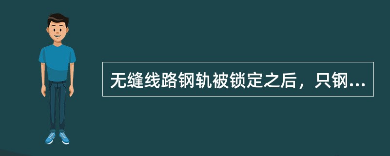 无缝线路钢轨被锁定之后，只钢轨两端能部分伸缩，其两端相当固定钢轨的支座，因此其中