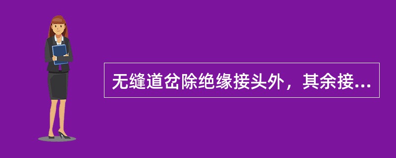 无缝道岔除绝缘接头外，其余接头全部焊接。