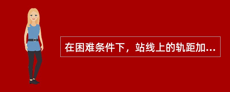 在困难条件下，站线上的轨距加宽允许按2‰递减。