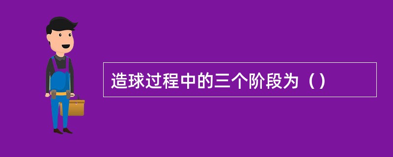 造球过程中的三个阶段为（）