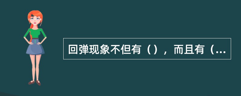 回弹现象不但有（），而且有（）。