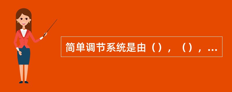 简单调节系统是由（），（），（），一个调节阀和一个对象构成的闭路调节系统。