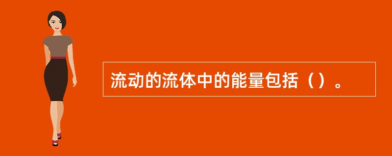 流动的流体中的能量包括（）。