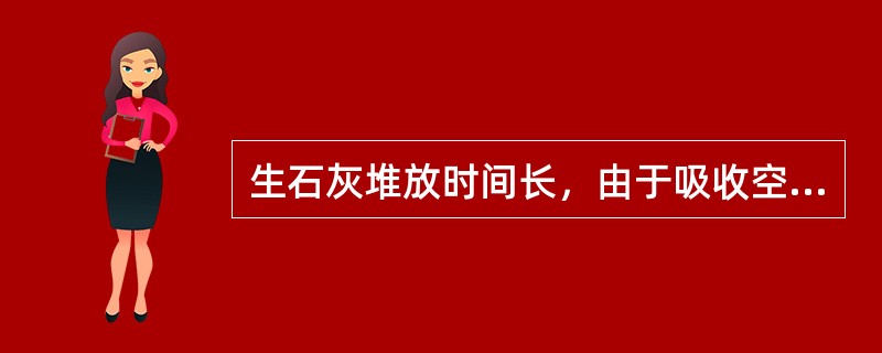 生石灰堆放时间长，由于吸收空气中的（）而发生粉化。
