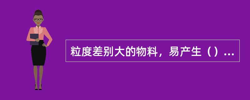 粒度差别大的物料，易产生（），难于混匀和制粒。