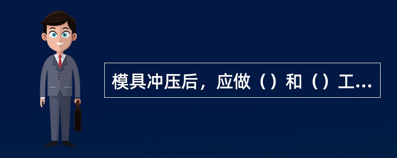 模具冲压后，应做（）和（）工作。