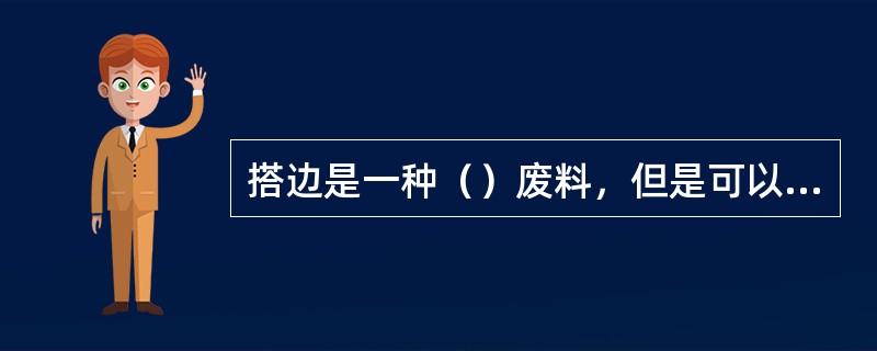 搭边是一种（）废料，但是可以补偿（）误差和（）误差，确抱零件合格：搭边还可以（）