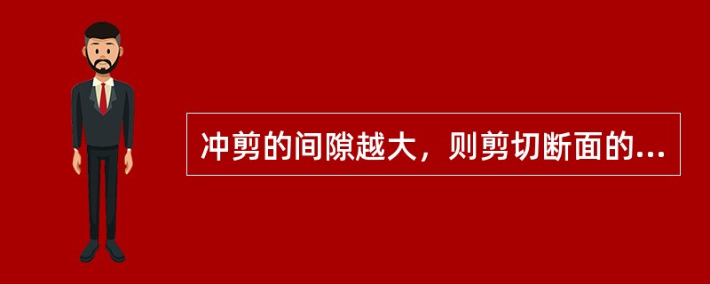 冲剪的间隙越大，则剪切断面的撕部位（）。