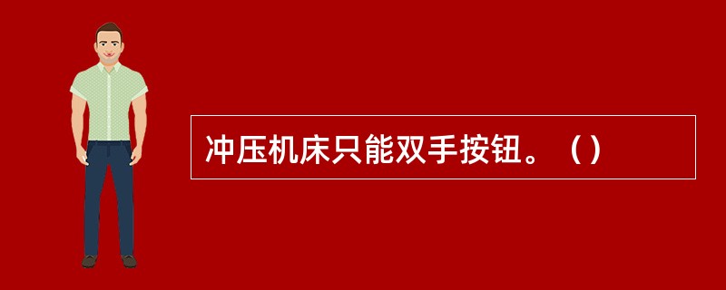 冲压机床只能双手按钮。（）