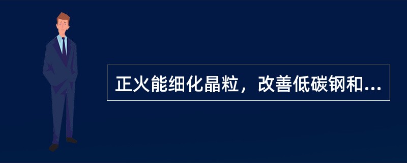 正火能细化晶粒，改善低碳钢和低碳合金钢的（）性。