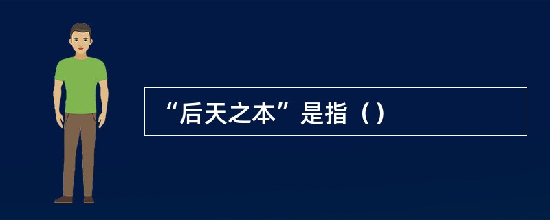 “后天之本”是指（）