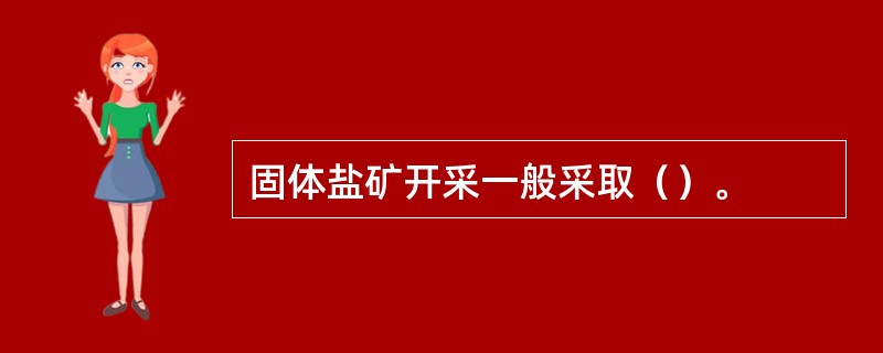 固体盐矿开采一般采取（）。