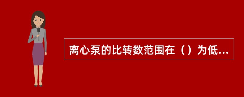 离心泵的比转数范围在（）为低比速泵。