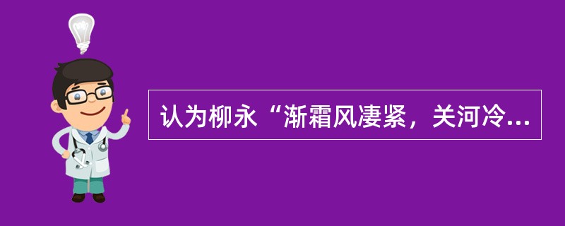 认为柳永“渐霜风凄紧，关河冷落，残照当楼”不减唐人高处的是（）。