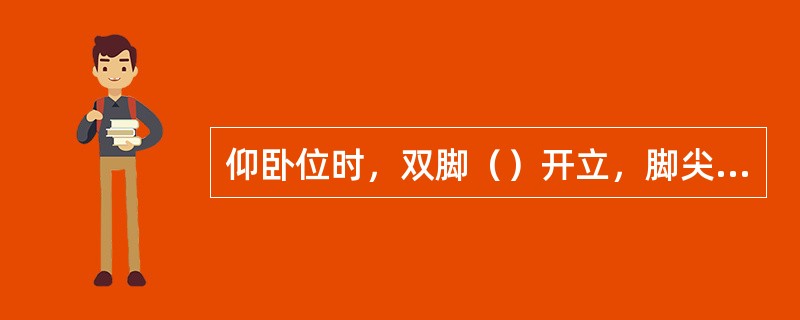 仰卧位时，双脚（）开立，脚尖与膝盖方向一致。