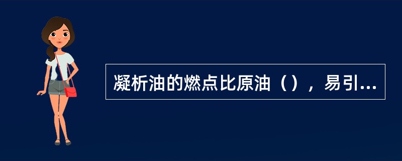 凝析油的燃点比原油（），易引起火灾。